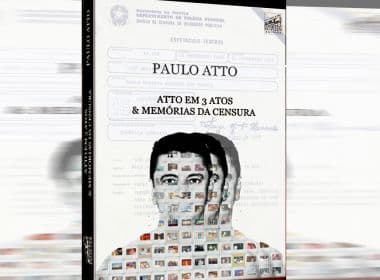 Dramaturgo baiano Paulo Atto lança livro 'Atto em 3 Atos & Memórias da Censura'